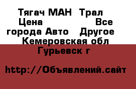  Тягач МАН -Трал  › Цена ­ 5.500.000 - Все города Авто » Другое   . Кемеровская обл.,Гурьевск г.